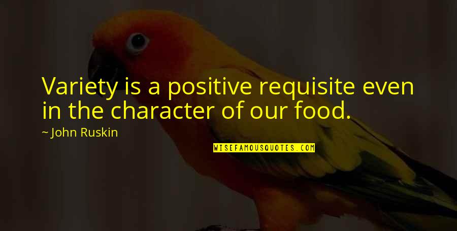 Food Variety Quotes By John Ruskin: Variety is a positive requisite even in the