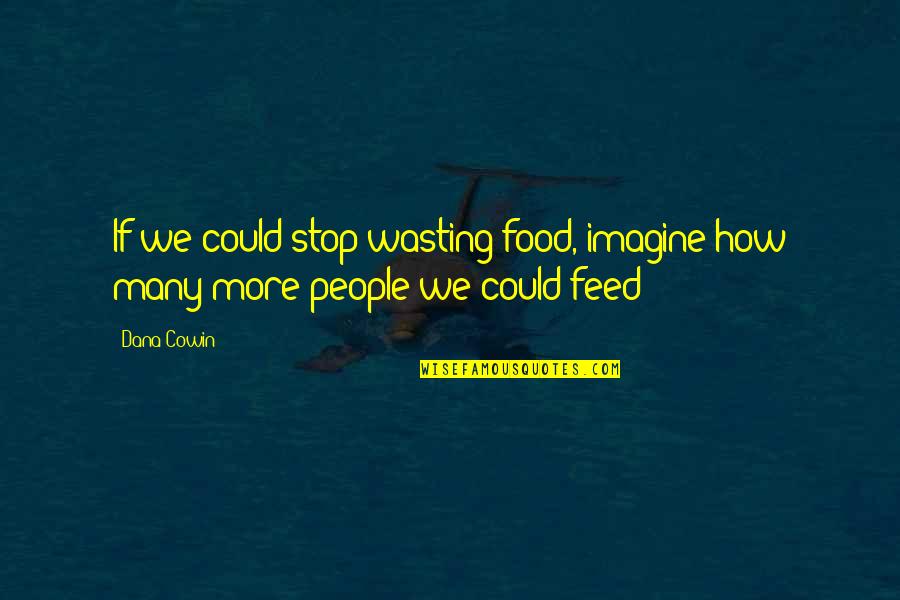 Food Wasting Quotes By Dana Cowin: If we could stop wasting food, imagine how