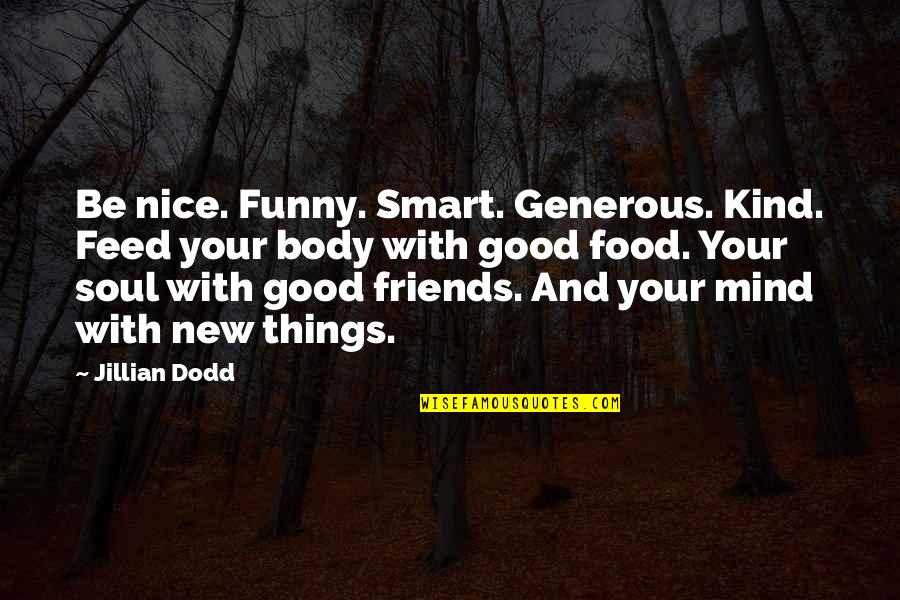 Food With Friends Quotes By Jillian Dodd: Be nice. Funny. Smart. Generous. Kind. Feed your