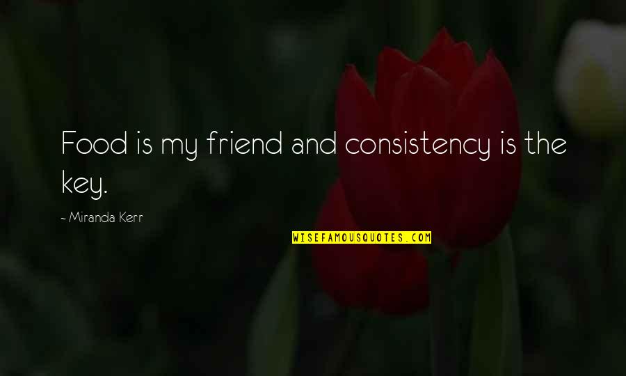 Food With Friends Quotes By Miranda Kerr: Food is my friend and consistency is the