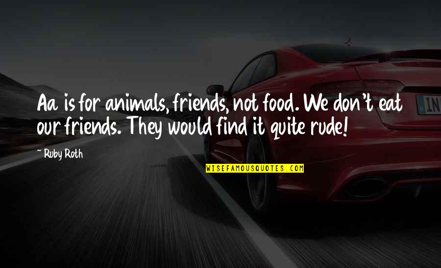 Food With Friends Quotes By Ruby Roth: Aa is for animals, friends, not food. We