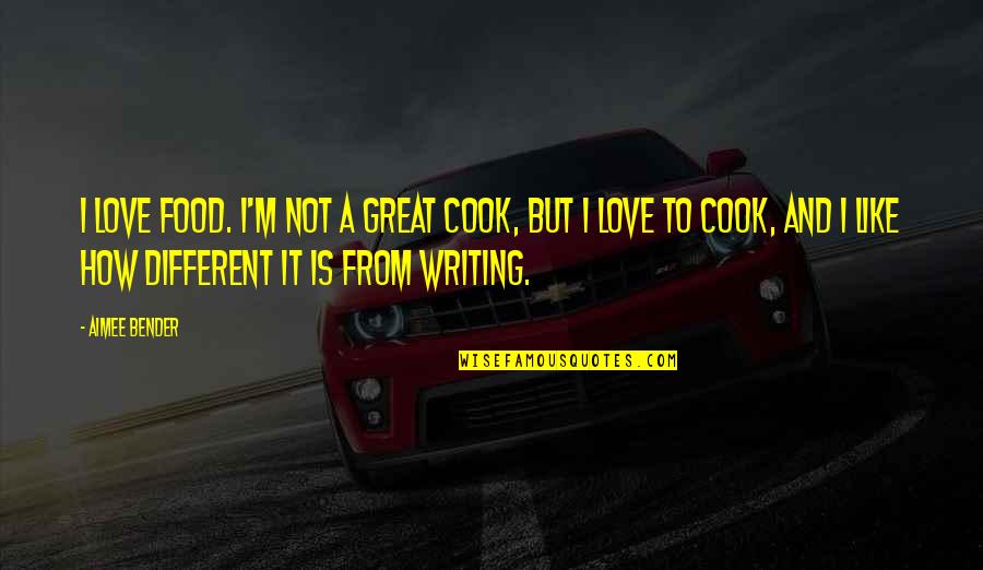 Food Writing Quotes By Aimee Bender: I love food. I'm not a great cook,
