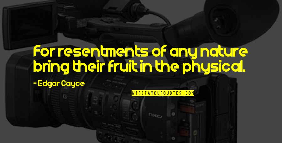 Food Writing Workshop Quotes By Edgar Cayce: For resentments of any nature bring their fruit