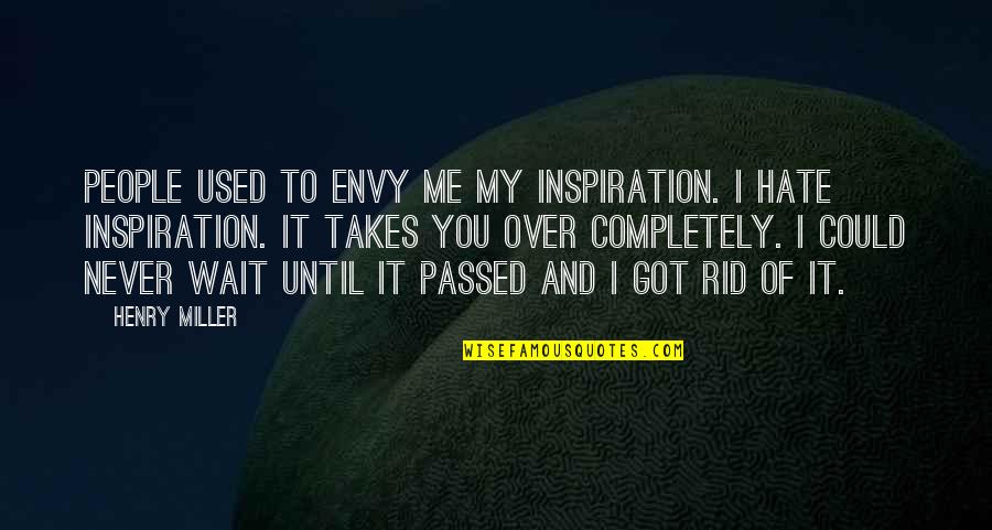 Food Writing Workshop Quotes By Henry Miller: People used to envy me my inspiration. I Food Writing Workshop Quotes By Henry Miller: People used to envy me my inspiration. I