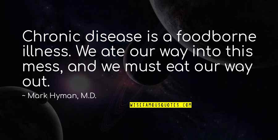 Foodborne Illness Quotes By Mark Hyman, M.D.: Chronic disease is a foodborne illness. We ate