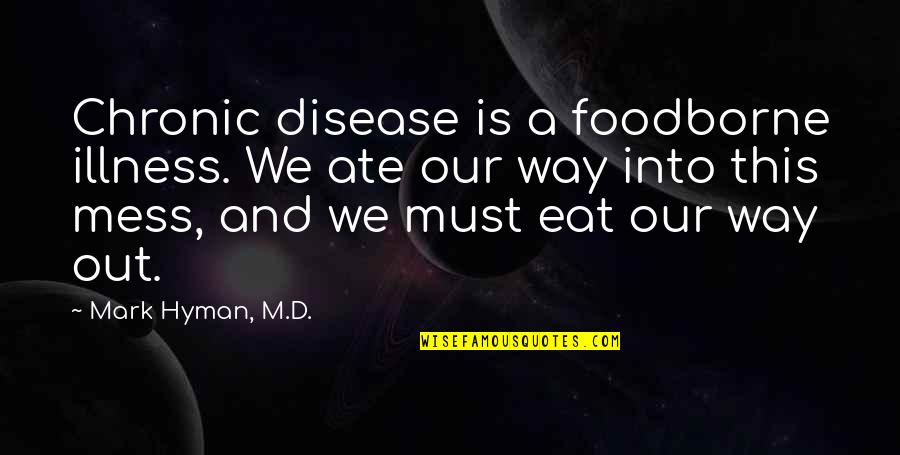 Foodborne Quotes By Mark Hyman, M.D.: Chronic disease is a foodborne illness. We ate