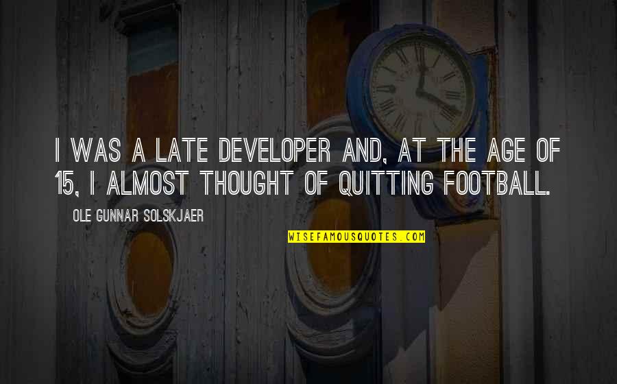 Foodborne Quotes By Ole Gunnar Solskjaer: I was a late developer and, at the