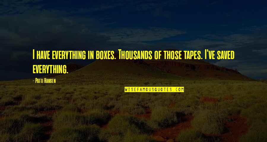 Foodie Friends Quotes By Patti Hansen: I have everything in boxes. Thousands of those