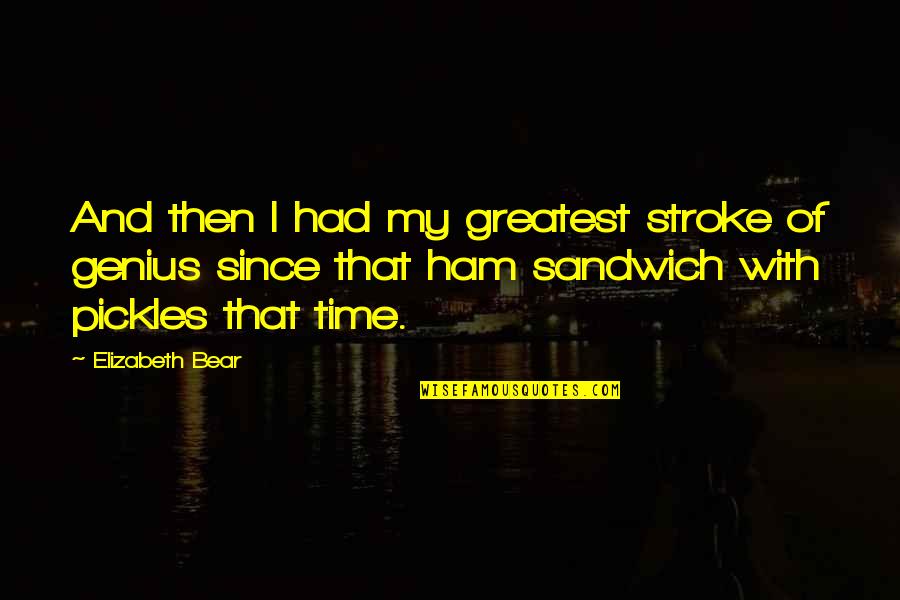 Foodie Quotes By Elizabeth Bear: And then I had my greatest stroke of