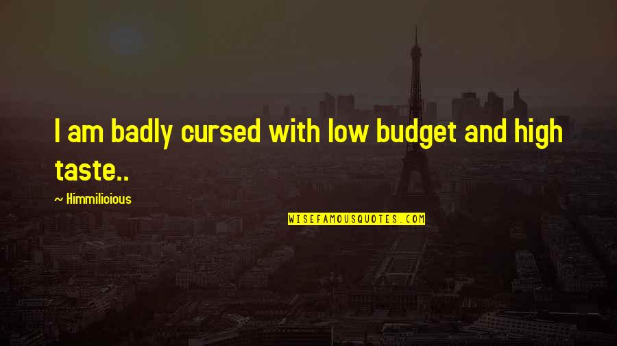 Foodie Quotes By Himmilicious: I am badly cursed with low budget and