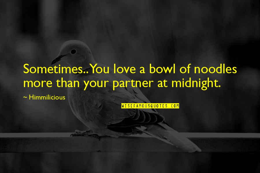 Foodie Quotes By Himmilicious: Sometimes.. You love a bowl of noodles more