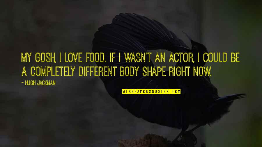 Foodie Quotes By Hugh Jackman: My gosh, I love food. If I wasn't