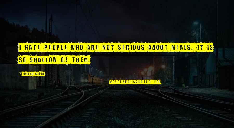 Foodie Quotes By Oscar Wilde: I hate people who are not serious about