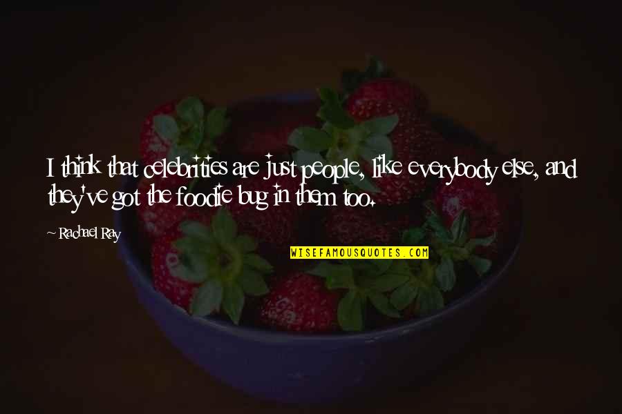 Foodie Quotes By Rachael Ray: I think that celebrities are just people, like