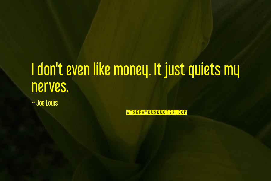 Foods Before Dudes Quotes By Joe Louis: I don't even like money. It just quiets