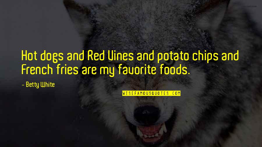 Foods In French Quotes By Betty White: Hot dogs and Red Vines and potato chips
