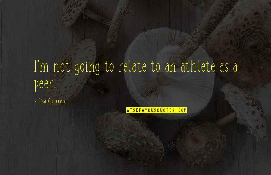 Foods In Iron Quotes By Lisa Guerrero: I'm not going to relate to an athlete