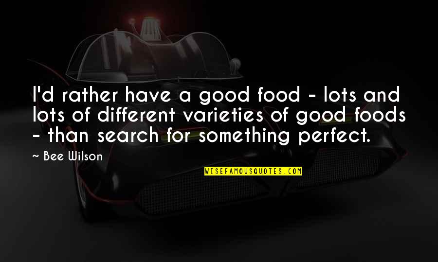Foods Or Food Quotes By Bee Wilson: I'd rather have a good food - lots