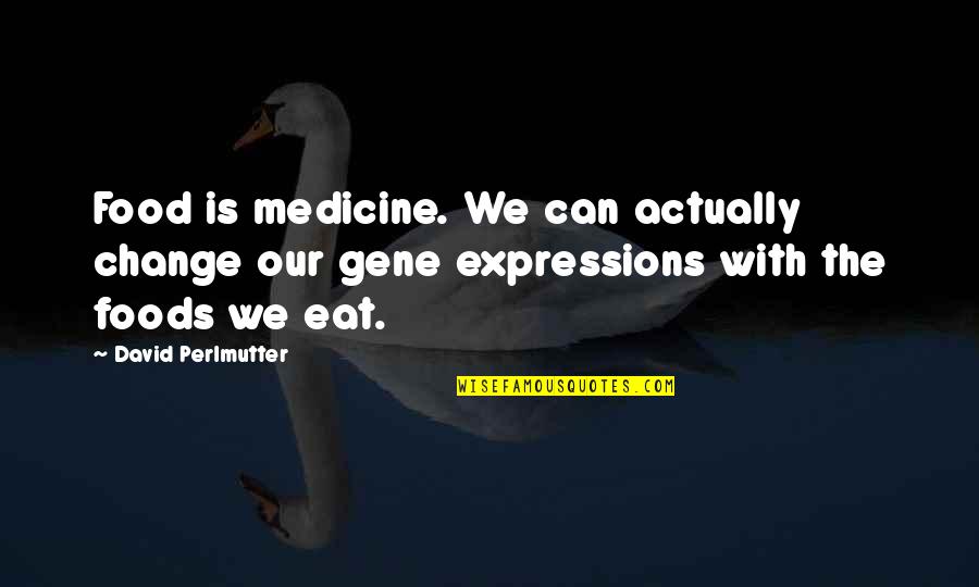 Foods Or Food Quotes By David Perlmutter: Food is medicine. We can actually change our