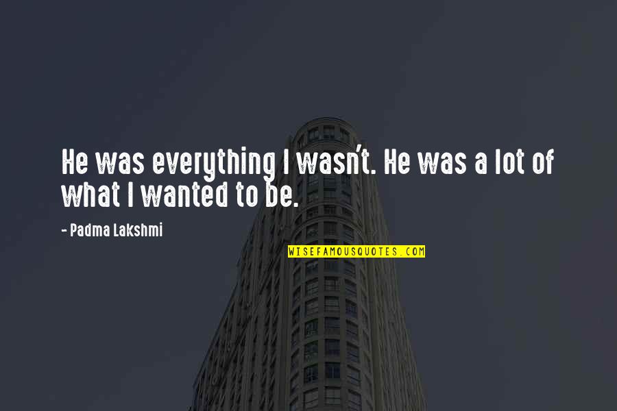 Foods Tagalog Quotes By Padma Lakshmi: He was everything I wasn't. He was a