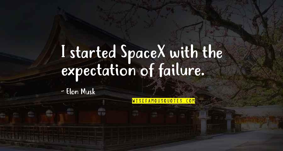 Foodshops Quotes By Elon Musk: I started SpaceX with the expectation of failure.