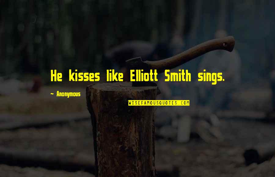Foodways Quotes By Anonymous: He kisses like Elliott Smith sings.