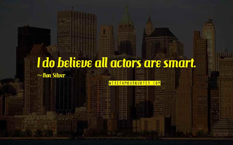 Foofaraw Etymology Quotes By Ron Silver: I do believe all actors are smart. Foofaraw Etymology Quotes By Ron Silver: I do believe all actors are smart.