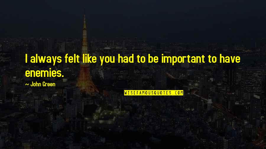 Fook Book Quotes By John Green: I always felt like you had to be