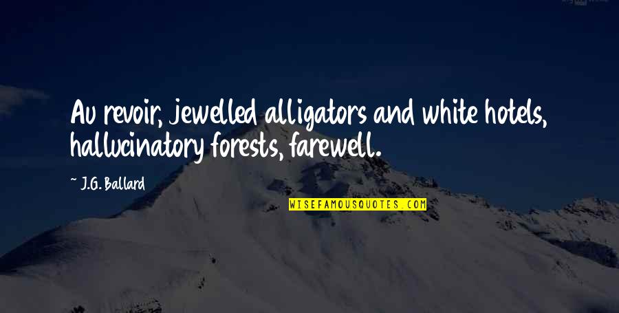 Fookes Mansion Quotes By J.G. Ballard: Au revoir, jewelled alligators and white hotels, hallucinatory