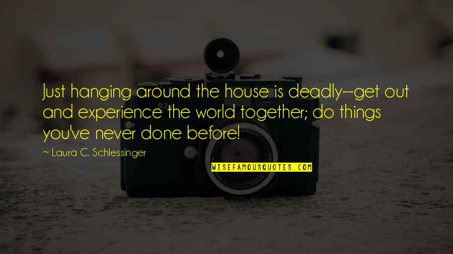 Fookin Laser Quotes By Laura C. Schlessinger: Just hanging around the house is deadly--get out