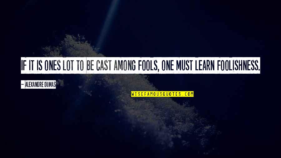 Fool Among Fools Quotes By Alexandre Dumas: If it is ones lot to be cast