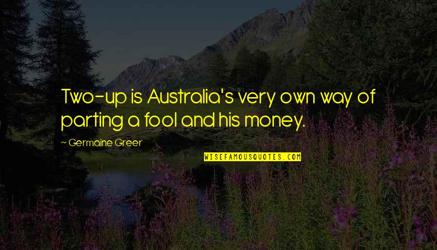 Fool And Money Quotes By Germaine Greer: Two-up is Australia's very own way of parting Fool And Money Quotes By Germaine Greer: Two-up is Australia's very own way of parting