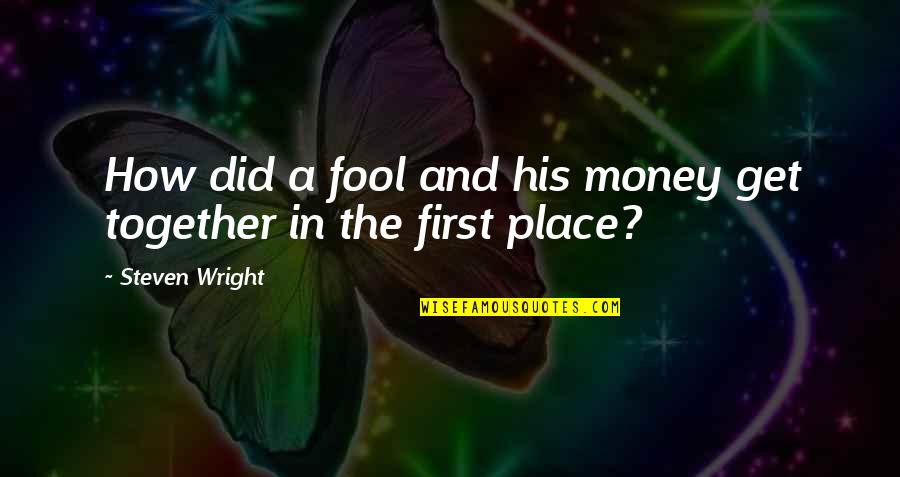 Fool And Money Quotes By Steven Wright: How did a fool and his money get Fool And Money Quotes By Steven Wright: How did a fool and his money get