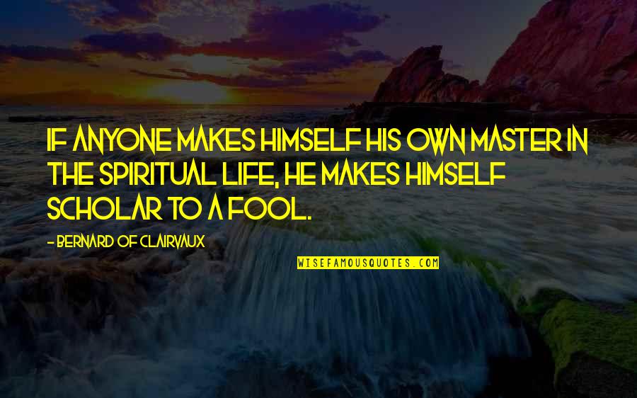 Fool Anyone Quotes By Bernard Of Clairvaux: If anyone makes himself his own master in Fool Anyone Quotes By Bernard Of Clairvaux: If anyone makes himself his own master in