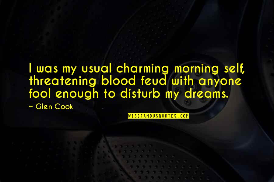 Fool Anyone Quotes By Glen Cook: I was my usual charming morning self, threatening Fool Anyone Quotes By Glen Cook: I was my usual charming morning self, threatening