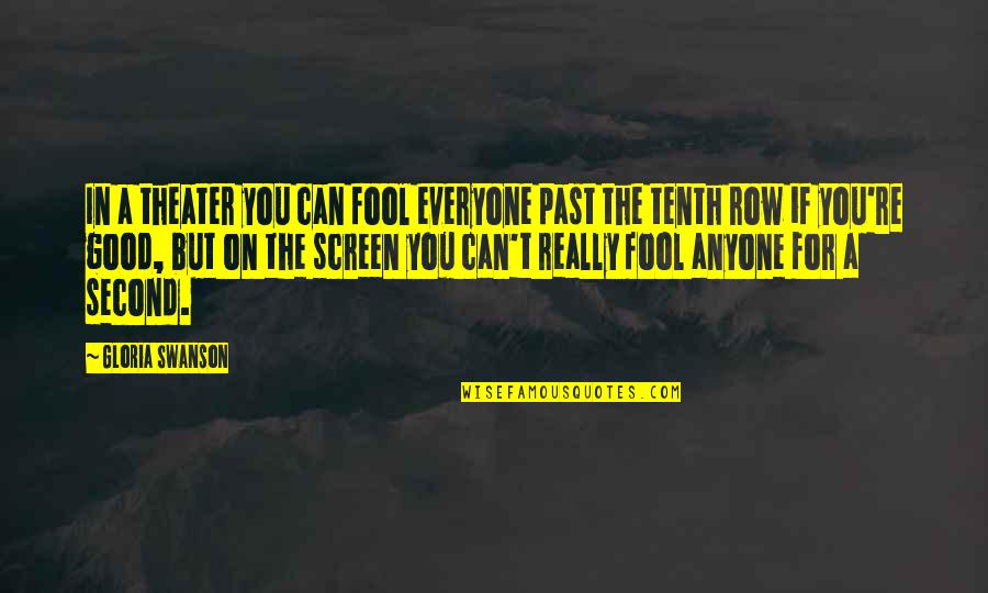 Fool Anyone Quotes By Gloria Swanson: In a theater you can fool everyone past Fool Anyone Quotes By Gloria Swanson: In a theater you can fool everyone past