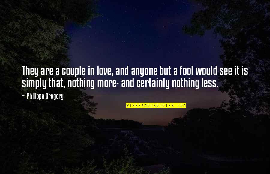 Fool Anyone Quotes By Philippa Gregory: They are a couple in love, and anyone Fool Anyone Quotes By Philippa Gregory: They are a couple in love, and anyone