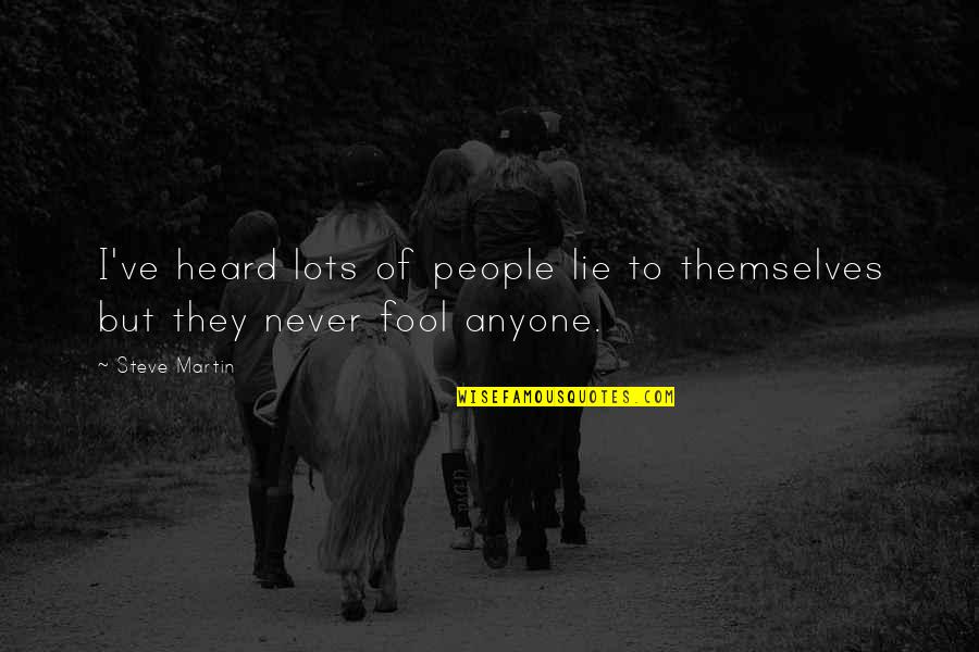 Fool Anyone Quotes By Steve Martin: I've heard lots of people lie to themselves