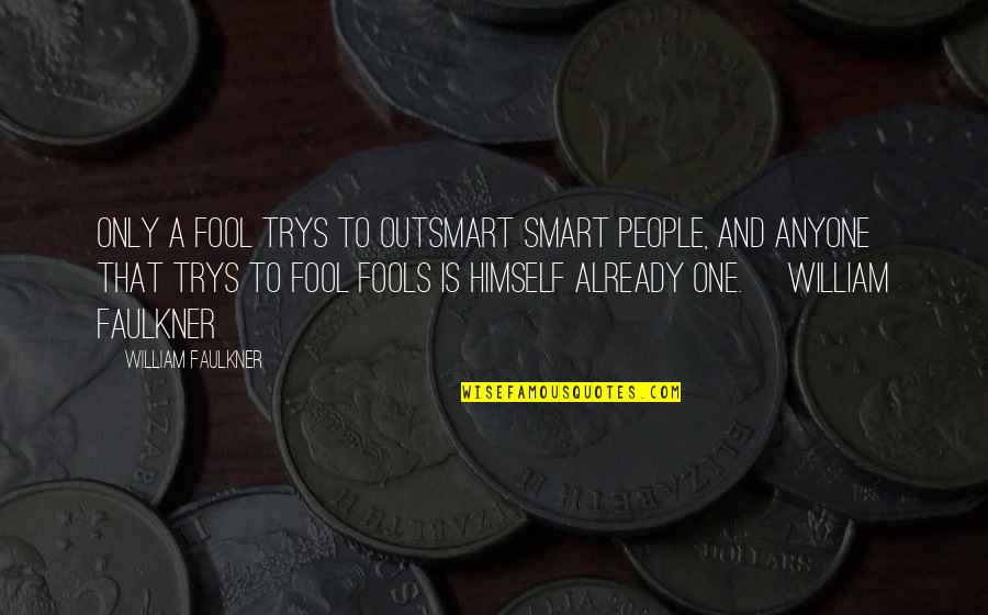 Fool Anyone Quotes By William Faulkner: Only a fool trys to outsmart smart people, Fool Anyone Quotes By William Faulkner: Only a fool trys to outsmart smart people,