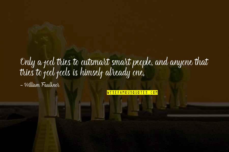 Fool Anyone Quotes By William Faulkner: Only a fool tries to outsmart smart people, Fool Anyone Quotes By William Faulkner: Only a fool tries to outsmart smart people,