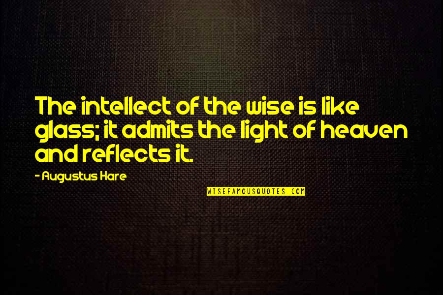 Fool Biblical Quotes By Augustus Hare: The intellect of the wise is like glass; Fool Biblical Quotes By Augustus Hare: The intellect of the wise is like glass;