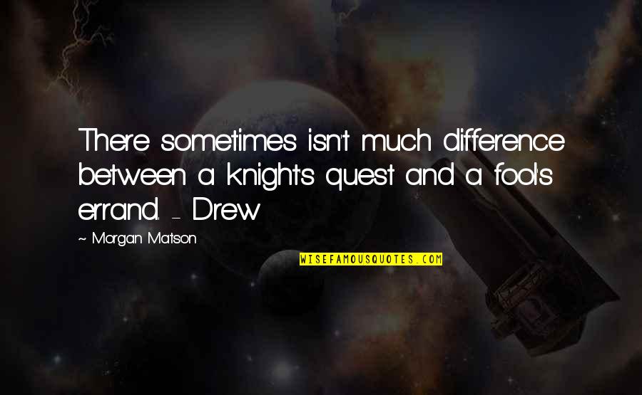 Fool Errand Quotes By Morgan Matson: There sometimes isn't much difference between a knight's