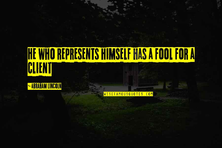 Fool For A Client Quotes By Abraham Lincoln: He who represents himself has a fool for