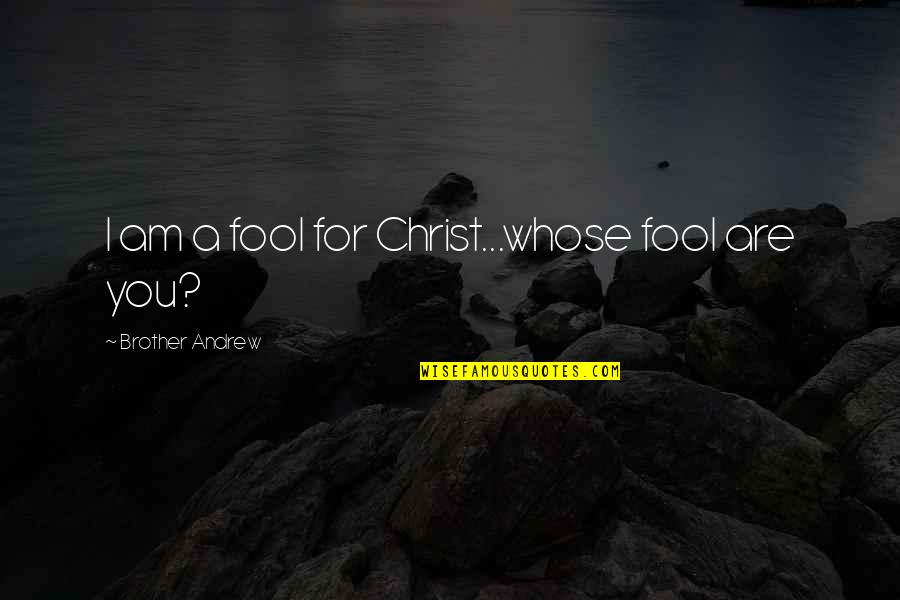 Fool For You Quotes By Brother Andrew: I am a fool for Christ...whose fool are Fool For You Quotes By Brother Andrew: I am a fool for Christ...whose fool are