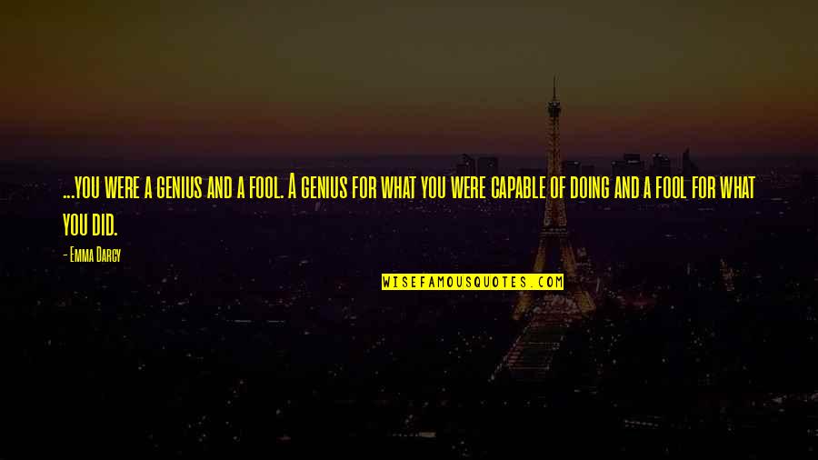 Fool For You Quotes By Emma Darcy: ...you were a genius and a fool. A Fool For You Quotes By Emma Darcy: ...you were a genius and a fool. A