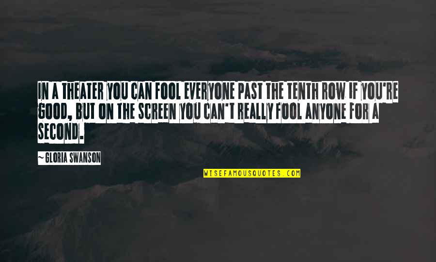Fool For You Quotes By Gloria Swanson: In a theater you can fool everyone past Fool For You Quotes By Gloria Swanson: In a theater you can fool everyone past