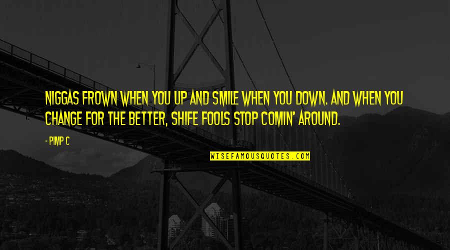 Fool For You Quotes By Pimp C: Niggas frown when you up and smile when Fool For You Quotes By Pimp C: Niggas frown when you up and smile when