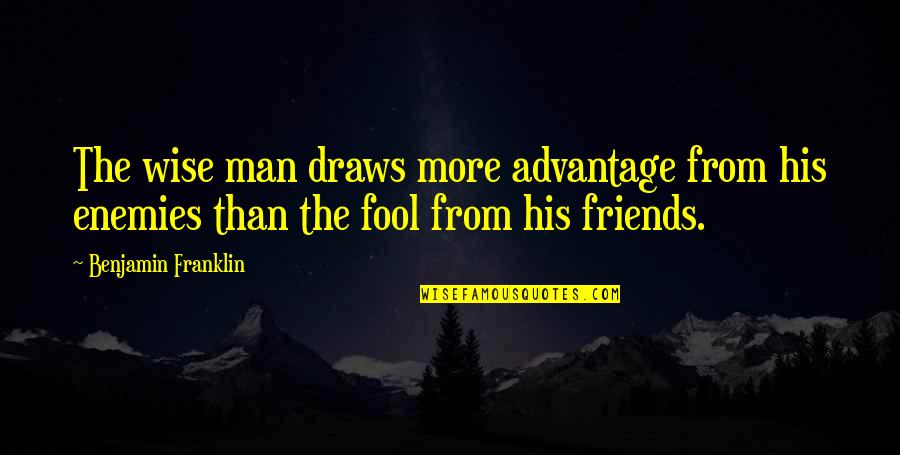 Fool Friends Quotes By Benjamin Franklin: The wise man draws more advantage from his