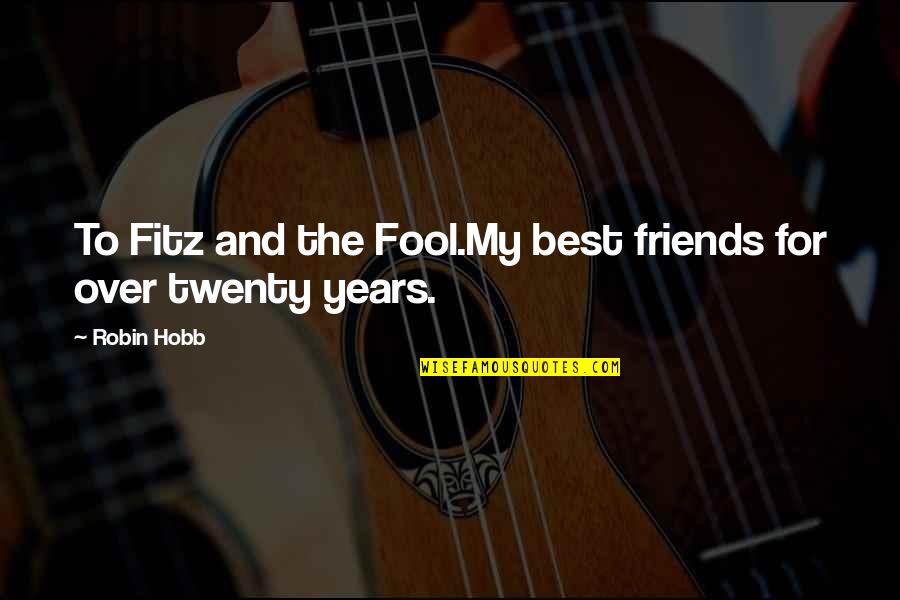 Fool Friends Quotes By Robin Hobb: To Fitz and the Fool.My best friends for