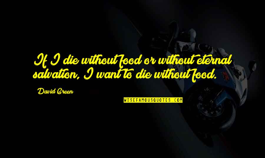 Fool King Lear Quotes By David Green: If I die without food or without eternal